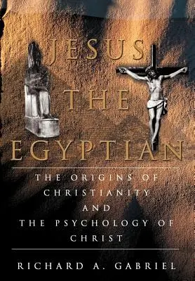 Ježíš Egypťan: Původ křesťanství a psychologie Krista - Jesus The Egyptian: The Origins of Christianity And The Psychology of Christ