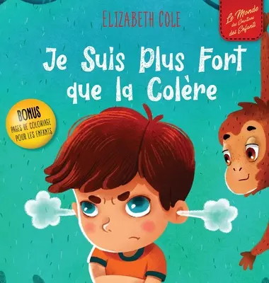 Je Suis Plus Fort que la Colre: un Livre Illustr sur la Gestion de la Colre et qui Traite des motions des Enfants (Je Suis Plus Fort que la Colre: ilustrovaná kniha o správě barev a o pohybech dětí) - Je Suis Plus Fort que la Colre: un Livre Illustr sur la Gestion de la Colre et qui Traite des motions des Enfants