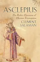 Asclepius: Dokonalá řeč o Hermovi Trismegistovi - Asclepius: The Perfect Discourse of Hermes Trismegistus