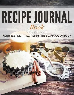 Deník na recepty Kniha: Deník na recepty: Vaše nejlepší recepty v tomto prázdném kuchařském sešitě. - Recipe Journal Book: Your Best Kept Recipes in This Blank Cookbook