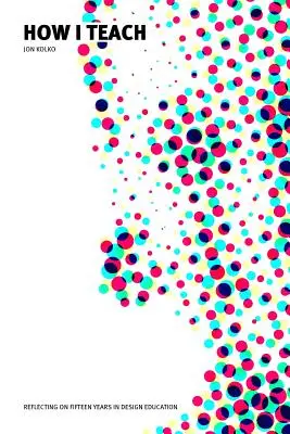 Jak učím: Zamyšlení nad patnácti lety ve vzdělávání v oblasti designu - How I Teach: Reflecting on fifteen years in design education