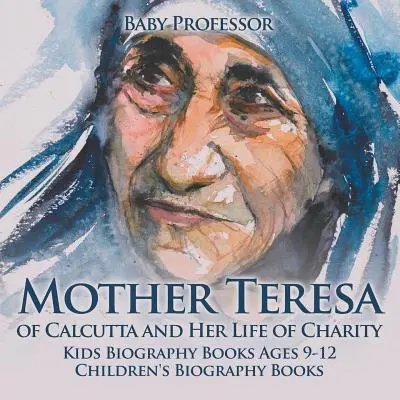 Matka Tereza z Kalkaty a její charitativní život - dětské životopisné knihy 9-12 let Dětské životopisné knihy - Mother Teresa of Calcutta and Her Life of Charity - Kids Biography Books Ages 9-12 Children's Biography Books