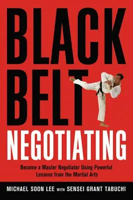 Vyjednávání s černým pásem: Stát se mistrem vyjednavačem s využitím mocných lekcí z bojových umění - Black Belt Negotiating: Become a Master Negotiator Using Powerful Lessons from the Martial Arts