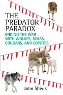 Paradox predátorů: Ukončení války s vlky, medvědy, pumami a kojoty - The Predator Paradox: Ending the War with Wolves, Bears, Cougars, and Coyotes
