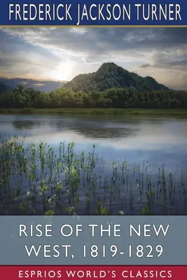 Vzestup nového Západu, 1819-1829 (Esprios Classics) - Rise of the New West, 1819-1829 (Esprios Classics)