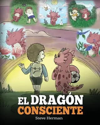 El Dragn Consciente: (Rozumný drak) Un libro de dragones sobre la conciencia plena. Un adorable cuento infantil para ensear a los ni - El Dragn Consciente: (The Mindful Dragon) Un libro de dragones sobre la conciencia plena. Un adorable cuento infantil para ensear a los ni