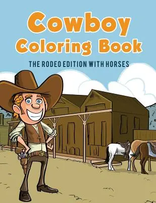 Kovbojské omalovánky: Rodeo edice s koňmi - Cowboy Coloring Book: The Rodeo Edition with Horses