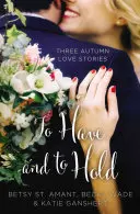 Mít a držet: Tři podzimní milostné příběhy - To Have and to Hold: Three Autumn Love Stories