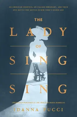 Dáma ze Sing Singu: Americká hraběnka, italský přistěhovalec a jejich epický boj za spravedlnost v newyorském pozlaceném věku - The Lady of Sing Sing: An American Countess, an Italian Immigrant, and Their Epic Battle for Justice in New York's Gilded Age