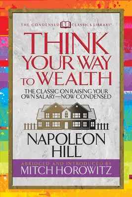 Promyslete si cestu k bohatství (zkrácená klasika): Hlavní plán k bohatství a úspěchu od autora knihy Myslete a zbohatněte (upravené vydání) - Think Your Way to Wealth (Condensed Classics): The Master Plan to Wealth and Success from the Author of Think and Grow Rich