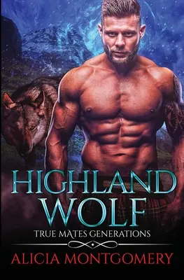 Highland Wolf: True Mates Generations Book 5 (Vlk z Vysočiny: Pravé generace kamarádů, kniha 5) - Highland Wolf: True Mates Generations Book 5