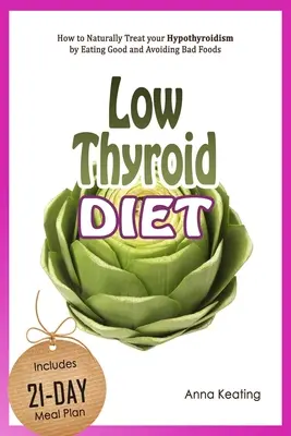 Dieta při nízké štítné žláze: Jak přirozeně léčit hypotyreózu tím, že budete jíst dobré a vyhnete se špatným potravinám - Low Thyroid Diet: How to Naturally Treat your Hypothyroidism by Εating Good and Avoiding Bad Foods