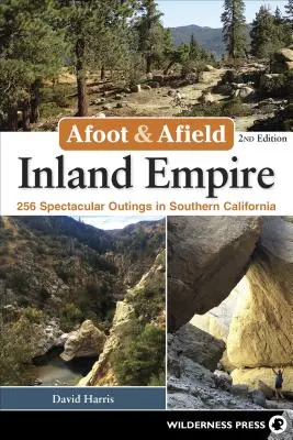 Afoot & Afield: Inland Empire: 256 velkolepých výletů v jižní Kalifornii - Afoot & Afield: Inland Empire: 256 Spectacular Outings in Southern California