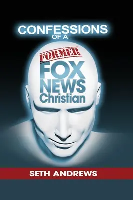 Zpověď bývalého křesťana z Fox News - Confessions of a Former Fox News Christian