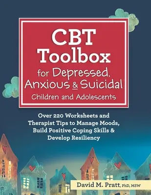 CBT Toolbox pro děti a dospívající s depresí, úzkostí a sebevražednými sklony: Více než 220 pracovních listů a tipů terapeutů pro zvládání nálad, budování pozitivního způsobu zvládání stresu - CBT Toolbox for Depressed, Anxious & Suicidal Children and Adolescents: Over 220 Worksheets and Therapist Tips to Manage Moods, Build Positive Coping