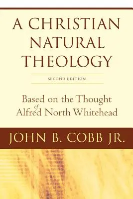Křesťanská přirozená teologie, druhé vydání: Na základě myšlení Alfreda Northa Whiteheada. - A Christian Natural Theology, Second Edition: Based on the Thought of Alfred North Whitehead