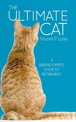 The Ultimate Cat: A Baby-Boomer's Guide to Retirement (Největší kočka: Průvodce baby-boomera na penzi) - The Ultimate Cat: A Baby-Boomer's Guide to Retirement