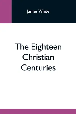 Osmnáct křesťanských století - The Eighteen Christian Centuries