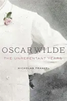 Oscar Wilde: Vydání knihy: The Unrepentant Years (Nesmiřitelná léta) - Oscar Wilde: The Unrepentant Years
