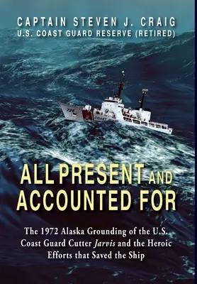 All Present and Accounted For (Všichni přítomní a všichni za to zodpovídají): Jarvis a hrdinské úsilí, které loď zachránilo. - All Present and Accounted For: The 1972 Alaska Grounding of the U.S. Coast Guard Cutter Jarvis and the Heroic Efforts that Saved the Ship