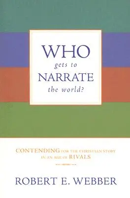 Kdo může vyprávět o světě?: Jaký bude příběh křesťanství v době soupeření? - Who Gets to Narrate the World?: Contending for the Christian Story in an Age of Rivals