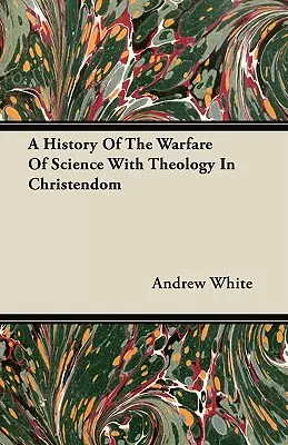 Dějiny boje vědy s teologií v křesťanství - A History Of The Warfare Of Science With Theology In Christendom