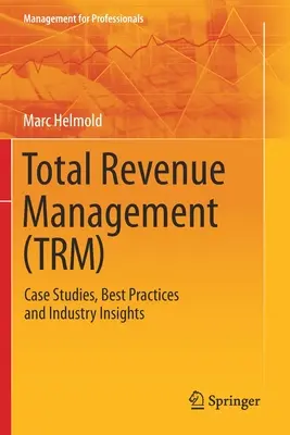Total Revenue Management (Trm): Případové studie, osvědčené postupy a poznatky z oboru - Total Revenue Management (Trm): Case Studies, Best Practices and Industry Insights