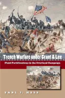 Zákopová válka pod vedením Granta a Leeho: Polní opevnění v pozemním tažení u Granta a Granta a u Leeho - Trench Warfare under Grant and Lee: Field Fortifications in the Overland Campaign