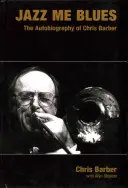 Jazz Me Blues: Autobiografie Chrise Barbera - Jazz Me Blues: The Autobiography of Chris Barber