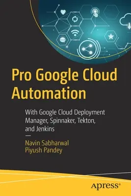 Pro Google Cloud Automation: Nasazení v cloudu: Pomocí Google Cloud Deployment Manager, Spinnaker, Tekton a Jenkins - Pro Google Cloud Automation: With Google Cloud Deployment Manager, Spinnaker, Tekton, and Jenkins