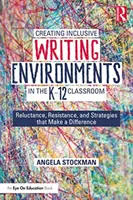 Vytváření inkluzivního prostředí pro psaní ve třídách K-12: Vstřícnost, odpor a strategie, které přinášejí změnu - Creating Inclusive Writing Environments in the K-12 Classroom: Reluctance, Resistance, and Strategies That Make a Difference