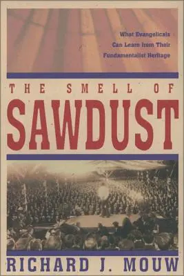 Vůně pilin: Co se mohou evangelikálové naučit ze svého fundamentalistického dědictví? - The Smell of Sawdust: What Evangelicals Can Learn from Their Fundamentalist Heritage