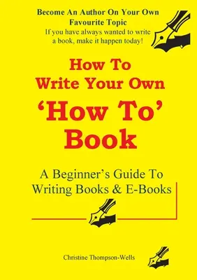 Jak napsat knihu Jak na to: Jak psát knihy a e-knihy: Průvodce pro začátečníky - How To Write A How To Book: A Beginner's Guide To Writing Books And E-Books