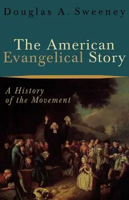 Příběh amerických evangelíků: Dějiny hnutí - The American Evangelical Story: A History of the Movement