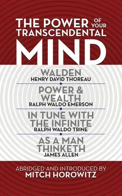 Síla vaší transcendentální mysli (kondenzovaná klasika): Walden, v souladu s nekonečnem, Moc a bohatství, jak člověk myslí - The Power of Your Transcendental Mind (Condensed Classics): Walden, in Tune with the Infinite, Power & Wealth, as a Man Thinketh