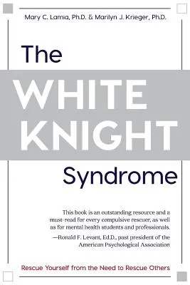 Syndrom bílého rytíře: Záchrana sebe sama před potřebou zachraňovat druhé - The White Knight Syndrome: Rescuing Yourself from Your Need to Rescue Others