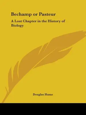 Bechamp nebo Pasteur: Ztracená kapitola z dějin biologie - Bechamp or Pasteur: A Lost Chapter in the History of Biology