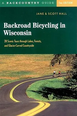 Backroad Bicycling in Wisconsin: 28 Scenic Tours Through Lakes, Forests, and Glacier-Carve C28 Scenic Tours Through Lakes, Forests, and Glacier-Carve (Cyklistika po silnicích ve Wisconsinu: 28 vyhlídkových tras po jezerech, lesích a ledovcích) - Backroad Bicycling in Wisconsin: 28 Scenic Tours Through Lakes, Forests, and Glacier-Carved C28 Scenic Tours Through Lakes, Forests, and Glacier-Carve