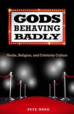 Bohové se chovají špatně: Zle se chovají média, náboženství a kultura celebrit: Zle se chovají média, náboženství a kultura celebrit. - Gods Behaving Badly: Media, Religion, and Celebrity Culture