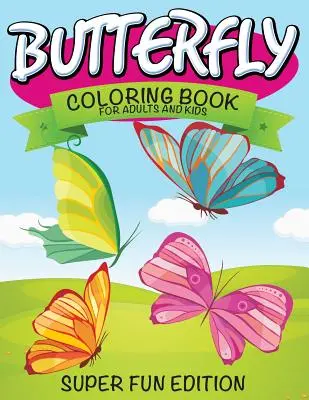 Motýlí omalovánky pro dospělé a děti: Super zábavné vydání - Butterfly Coloring Book For Adults and Kids: Super Fun Edition