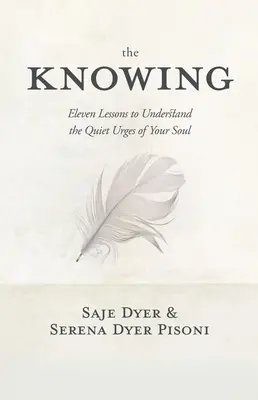 Znalost: Vědět: 11 lekcí, jak porozumět tichým nutkáním vaší duše - The Knowing: 11 Lessons to Understand the Quiet Urges of Your Soul
