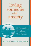 Milovat někoho s úzkostí: Pochopení a pomoc vašemu partnerovi - Loving Someone with Anxiety: Understanding and Helping Your Partner
