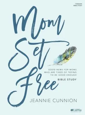 Maminka osvobozena - biblická kniha: Dobrá zpráva pro maminky, které už nebaví snažit se být dost dobré. - Mom Set Free - Bible Study Book: Good News for Moms Who Are Tired of Trying to Be Good Enough