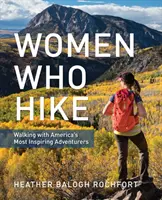 Ženy, které chodí po horách: Procházky s nejinspirativnějšími americkými dobrodruhy - Women Who Hike: Walking with America's Most Inspiring Adventurers
