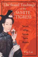 Sexuální učení Bílé tygřice: Tajemství taoistických mistryň - The Sexual Teachings of the White Tigress: Secrets of the Female Taoist Masters