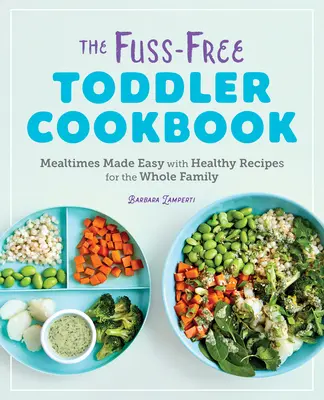 Kuchařka pro batolata bez rozruchu: Kuchařka pro batolata: Snadné stolování se zdravými recepty pro celou rodinu - The Fuss-Free Toddler Cookbook: Mealtimes Made Easy with Healthy Recipes for the Whole Family