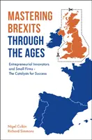 Zvládnutí brexitu v průběhu věků: Podnikaví inovátoři a malé firmy - katalyzátory úspěchu - Mastering Brexits Through the Ages: Entrepreneurial Innovators and Small Firms - The Catalysts for Success