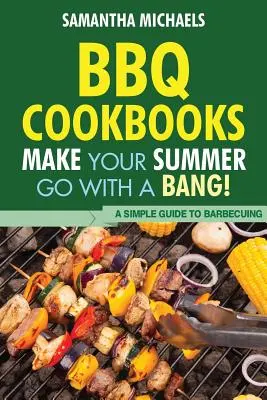 Kuchařky na grilování: Jednoduchý průvodce grilováním: Kuchařky: Aby vaše léto proběhlo s třeskem! - BBQ Cookbooks: Make Your Summer Go with a Bang! a Simple Guide to Barbecuing