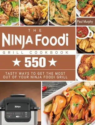 Kuchařka Ninja Foodi Grill: Kuchařka Ninja Foodi Grill: 550 chutných způsobů, jak co nejlépe využít svůj Ninja Foodi Grill. - The Ninja Foodi Grill Cookbook: 550 tasty ways to get the most out of your Ninja Foodi Grill