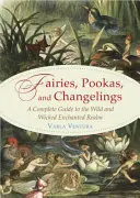 Víly, pookové a měňavky: Vlkodlaci a vlkodlaci: kompletní průvodce divokou a zlou kouzelnou říší. - Fairies, Pookas, and Changelings: A Complete Guide to the Wild and Wicked Enchanted Realm